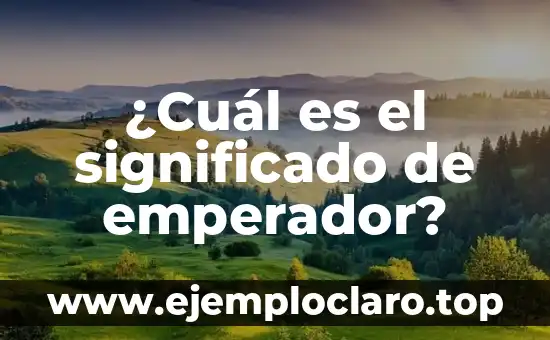 ¿Cuál es el significado de emperador?