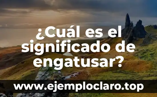 ¿Cuál es el significado de engatusar?
