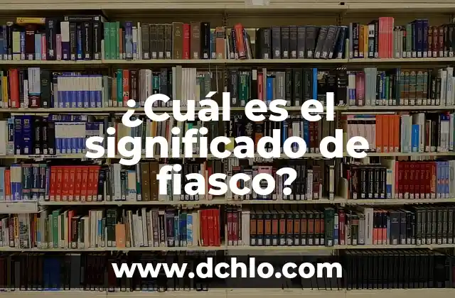 Significado y Concepto de Actitudinales 7 ¿Cuál es el significado de fiasco?