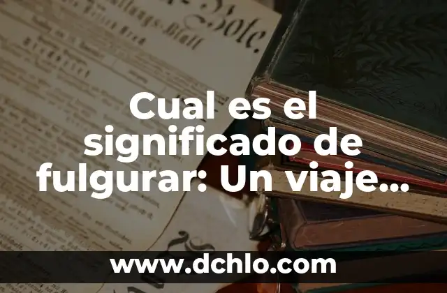 El significado de 'harapos' y su importancia en el lenguaje 6 Cual es el significado de fulgurar: Un viaje al corazón del lenguaje
