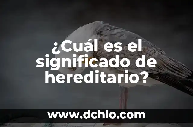 ¿Cuál es el significado de hediondas? 4 ¿Cuál es el significado de hereditario?
