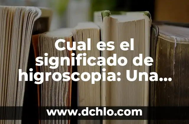 Ente en Gramática: Descubre su Significado y Función en las Oraciones 8 Cual es el significado de higroscopia: Una guía detallada