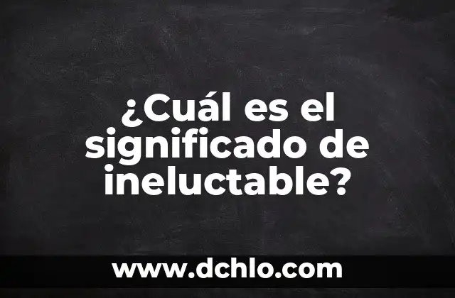 Residencia: El Concepto y su Significado 7 ¿Cuál es el significado de ineluctable?