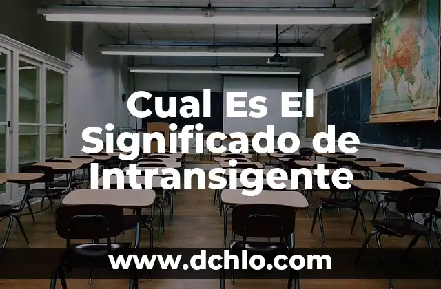 El significado de intonso: Un concepto completo y sin modificaciones 3 Cual Es El Significado de Intransigente