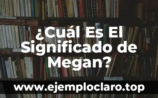 ¿Cuál Es El Significado de Megan?