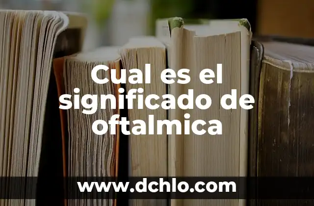 El significado en latín de la limpieza 3 Cual es el significado de oftalmica