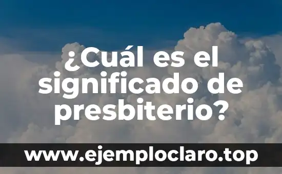 ¿Cuál es el significado de presbiterio?