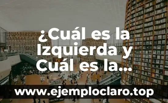 ¿Cuál es la Izquierda y Cuál es la Derecha?
