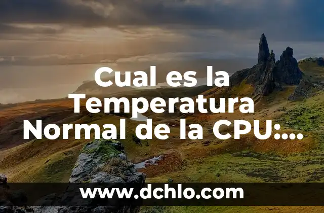 ¿Qué es un Procesador de Ordenador? (CPU) - Definición y Funciones 3 Cual es la Temperatura Normal de la CPU: Guía Completa