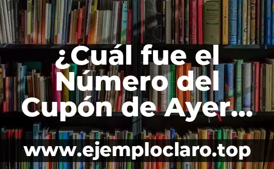 ¿Cuál fue el Número del Cupón de Ayer Viernes?