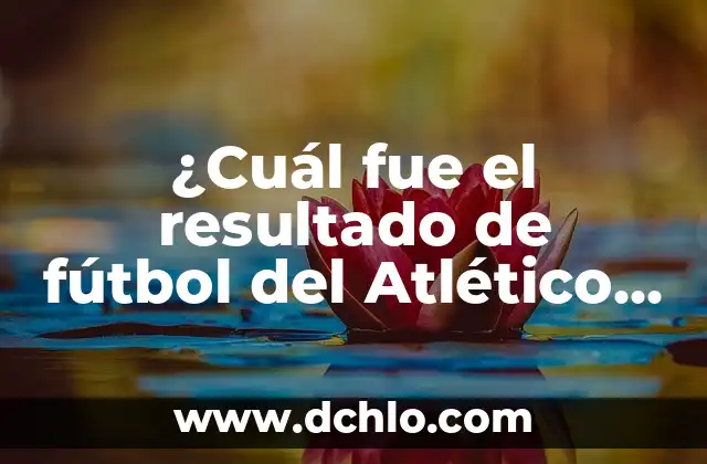 ¿Cuál fue la causa de la muerte de Luis Gil? - Descubre la verdad sobre el fallecimiento del actor español 4 ¿Cuál fue el resultado de fútbol del Atlético de Madrid en su último partido?
