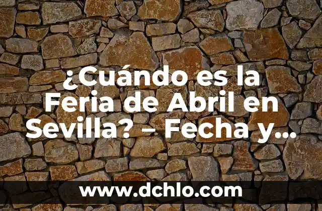 Cuando Termina la Feria de Sevilla 2023 - Fecha de Cierre Oficial 7 ¿Cuándo es la Feria de Abril en Sevilla? – Fecha y Programa 2023