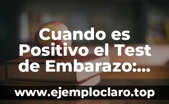 Cuando es Positivo el Test de Embarazo: Guía Completa