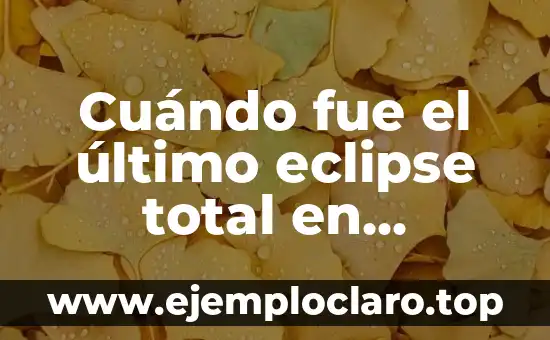 Cuándo fue el último eclipse total en España: Una Mirada a la Historia Astronómica del País