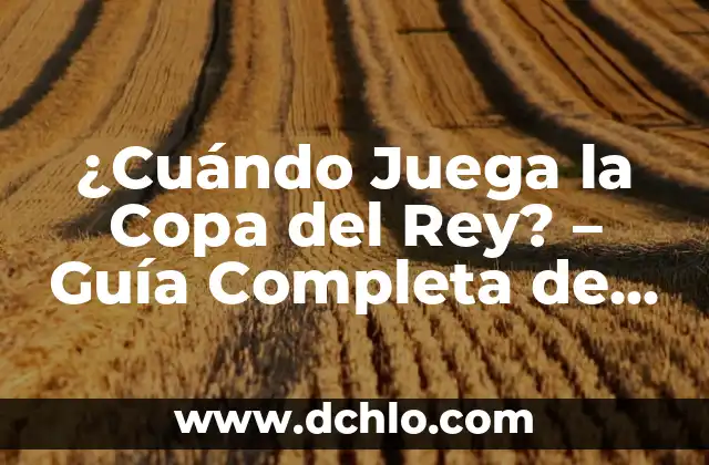 Copas del Rey Horarios y TV: Guía Completa de la Competición Española 5 ¿Cuándo Juega la Copa del Rey? – Guía Completa de la Competición Española