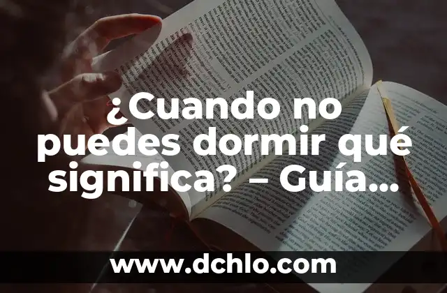 Cómo Superar el Insomnio sin Pastillas: Soluciones Naturales y Efectivas 5 ¿Cuando no puedes dormir qué significa? – Guía completa para entender el insomnio