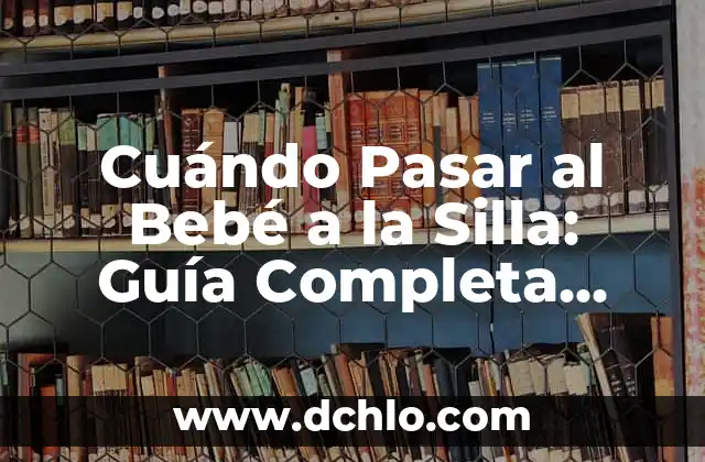 ¿Cuánto dura un bote de leche de bebe: Guía completa para padres primerizos 7 Cuándo Pasar al Bebé a la Silla: Guía Completa para Padres