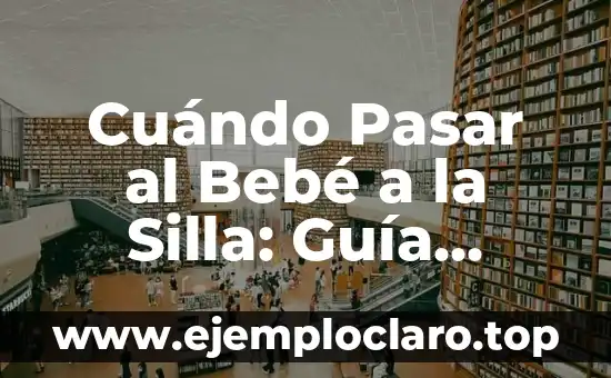 Cuándo Pasar al Bebé a la Silla: Guía Completa para Padres