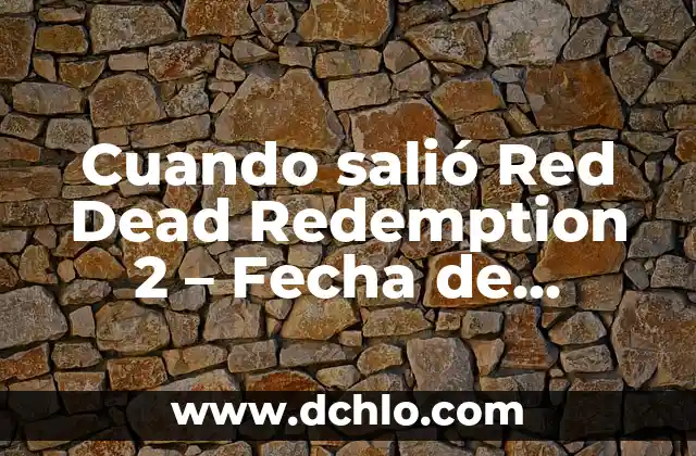 Red Dead Redemption and Undead Nightmare: The Ultimate Guide 4 Cuando salió Red Dead Redemption 2 – Fecha de lanzamiento y detalles