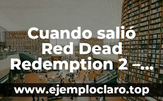 Cuando salió Red Dead Redemption 2 – Fecha de lanzamiento y detalles