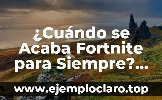 ¿Cuándo se Acaba Fortnite para Siempre? [Fecha de Fin del Juego]