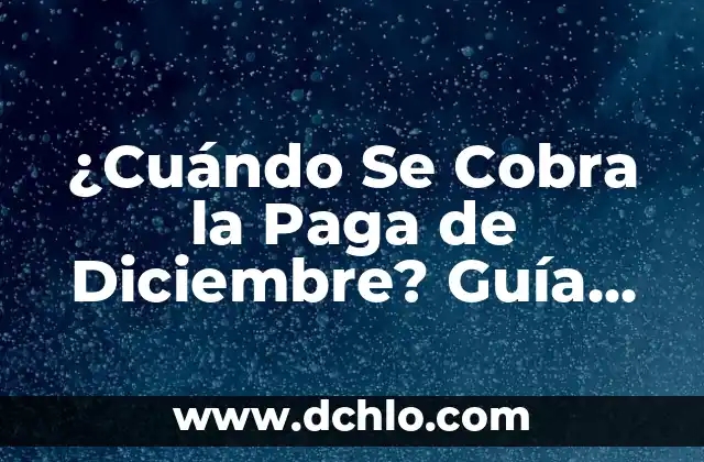 ¿Cuándo se cobra la paga extra de Navidad en México? 7 ¿Cuándo Se Cobra la Paga de Diciembre? Guía Completa