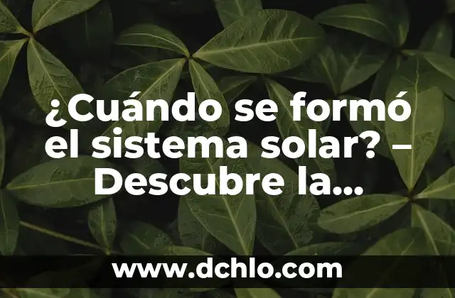 Velocidad de la Luz en km/h: Descubre el Límite de la Velocidad en el Universo 3 ¿Cuándo se formó el sistema solar? – Descubre la historia detrás de la creación del universo