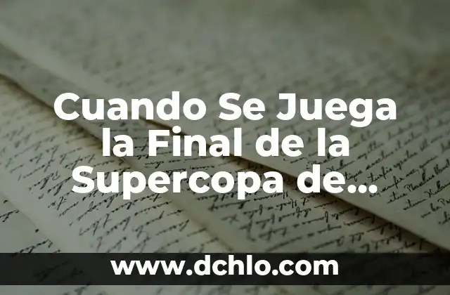 La Final de la Supercopa de España: Todo lo que Necesitas Saber 7 Cuando Se Juega la Final de la Supercopa de España 2023