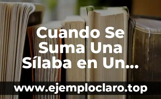 Cuando Se Suma Una Sílaba en Un Verso: Análisis Detallado de la Metricidad Poética