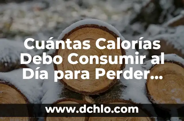 Medicion y significado de peso 4 Cuántas Calorías Debo Consumir al Día para Perder Peso