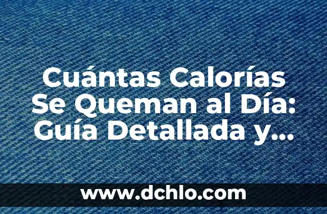 Cuántas Calorías Se Queman al Día sin Hacer Nada 5 Cuántas Calorías Se Queman al Día: Guía Detallada y Exacta
