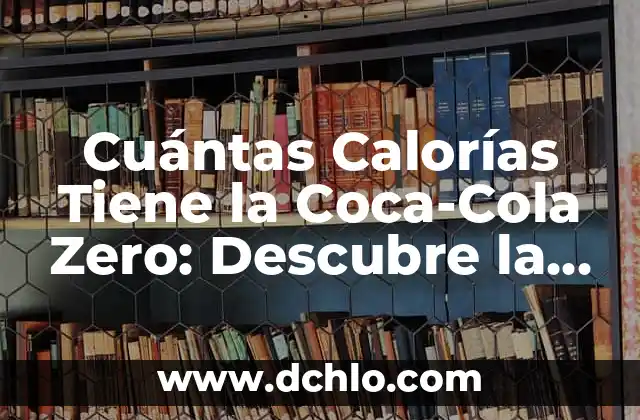 Cómo Quemar 500 Calorías al Día para Adelgazar 1 Kilómetro por Semana 6 Cuántas Calorías Tiene la Coca-Cola Zero: Descubre la Verdad