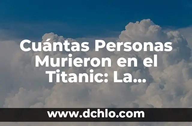 ¿De qué país es el Titanic? Una historia épica de ingeniería y tragedia 3 Cuántas Personas Murieron en el Titanic: La Tragedia del Siglo