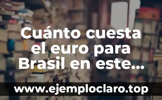 Cuánto cuesta el euro para Brasil en este momento