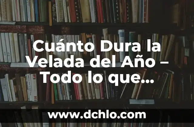 La Velada del Año 1: Un Evento Histórico en la Historia de Roma 8 Cuánto Dura la Velada del Año – Todo lo que Necesitas Saber