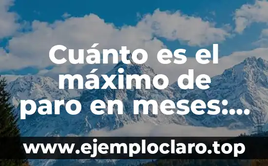 Cuánto es el máximo de paro en meses: Guía completa sobre el desempleo en España