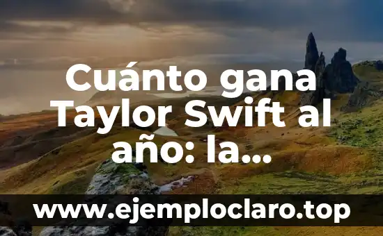 Cuánto gana Taylor Swift al año: la verdadera cifra