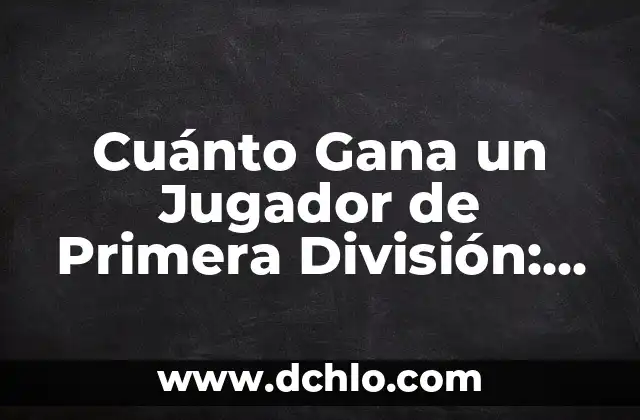 ¿Quién es el Mejor Jugador de Fútbol del Mundo? 4 Cuánto Gana un Jugador de Primera División: La Verdad sobre los Salarios de los Futbolistas