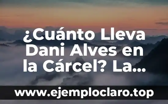 ¿Quién es la víctima de Dani Alves? Revelamos la verdad detrás del escándalo 6 ¿Cuánto Lleva Dani Alves en la Cárcel? La Verdad Sobre su Detención