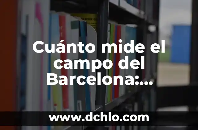 Como hacer las características de un cuento 8 Cuánto mide el campo del Barcelona: dimensiones y características del Camp Nou