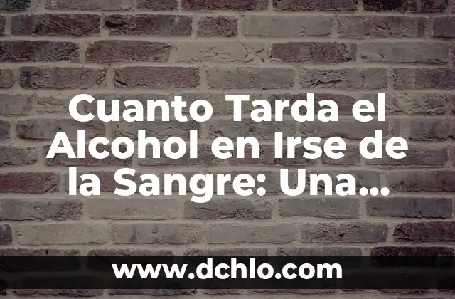 Cuanto tarda el alcohol en desaparecer de la sangre: Un guía detallada 4 Cuanto Tarda el Alcohol en Irse de la Sangre: Una Guía Completa