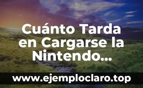 Cuánto Tarda en Cargarse la Nintendo Switch: Análisis y Soluciones