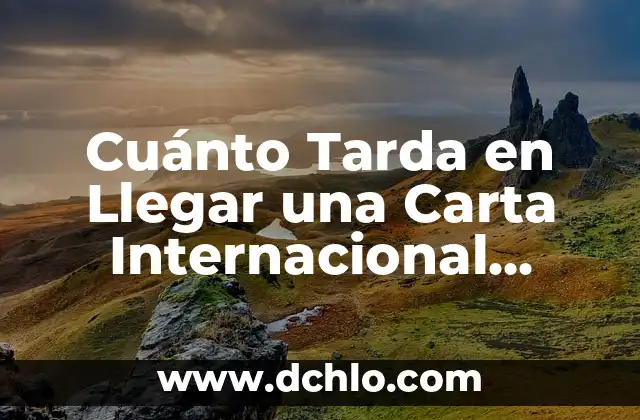 ¿Qué es la Liga de Naciones? - La Historia y el Propósito Detrás de Esta Organización Internacional 7 Cuánto Tarda en Llegar una Carta Internacional Correos – Tiempos de Entrega Estimados
