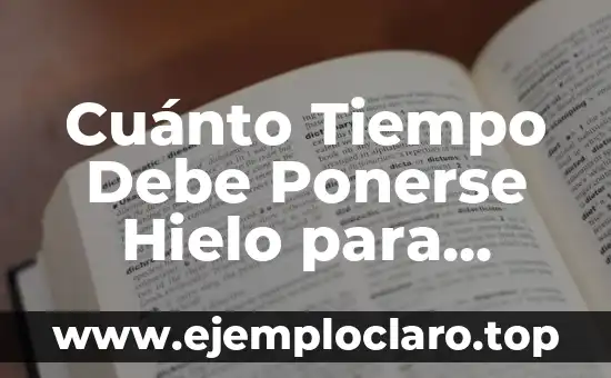 Cuánto Tiempo Debe Ponerse Hielo para Desinflamar: Guía Completa
