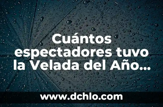 La Velada del Año 1: Un Evento Histórico en la Historia de Roma 4 Cuántos espectadores tuvo la Velada del Año 3 – Análisis detallado