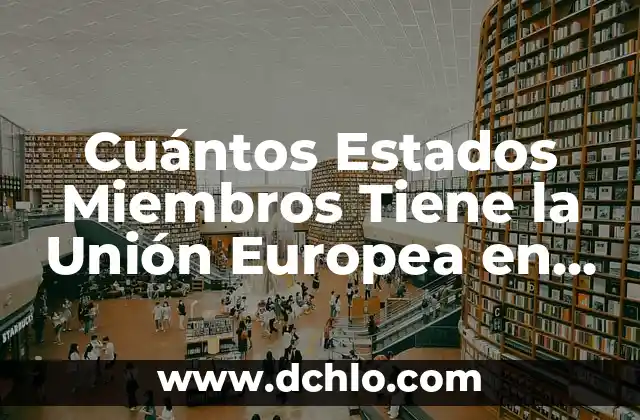 Miembros de la Ecuación: Entendiendo su Significado 4 Cuántos Estados Miembros Tiene la Unión Europea en la Actualidad