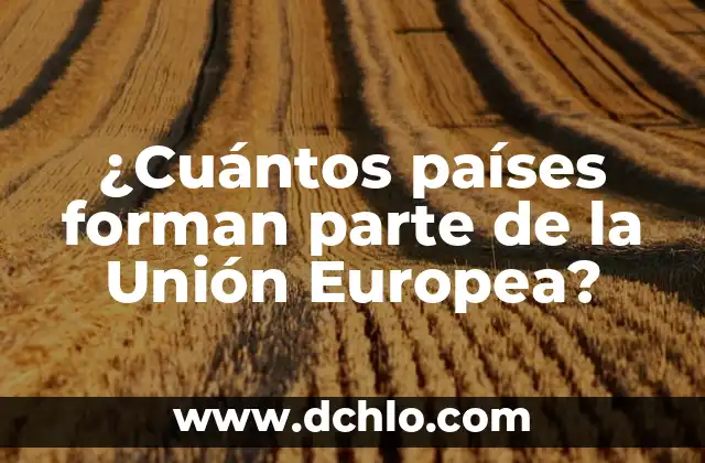 Panamericanismo, un concepto esencial en la unión continental 4 ¿Cuántos países forman parte de la Unión Europea?