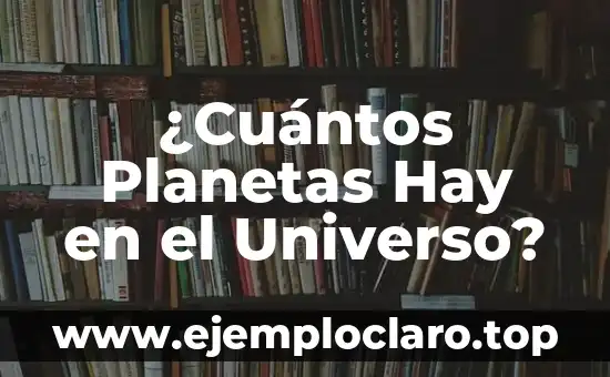 ¿Cuántos Planetas Hay en el Universo?