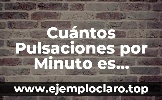 Cuántos Pulsaciones por Minuto es Normal: ¿Cuál es el Rango de Normalidad?