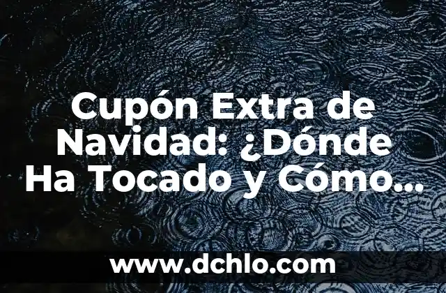 Resultado del Cupón de la Once del Domingo: Análisis y Pronósticos 4 Cupón Extra de Navidad: ¿Dónde Ha Tocado y Cómo Funciona?